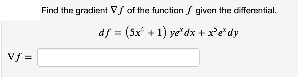 Find the gradient Vf of the function f given the differential.
df = (5x* + 1) ye*dx + x°e*dy
Vf =
