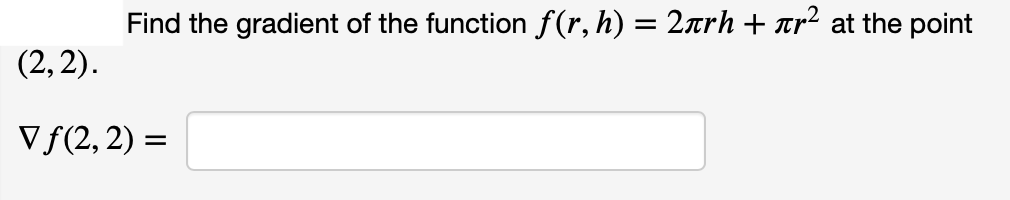 Find the gradient of the function f(r, h) = 2arh + tr² at the point
(2, 2).
V f(2, 2) =
