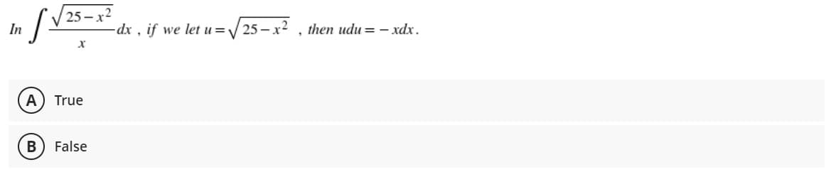25 — х
In
dx , if we let u =/25 – x2 , then udu = - xdx.
A
True
В
False
