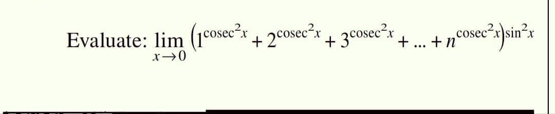 Evaluate: lim (1cosec²x+2cosec²x + 3cosec²x +...+ncosec²;
osec²x)sin²x
x → 0