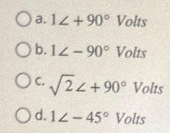 O a. 12 +90° Volts
Ob. 12-90° Volts
OC. √24+90° Volts
Od. 12-45° Volts