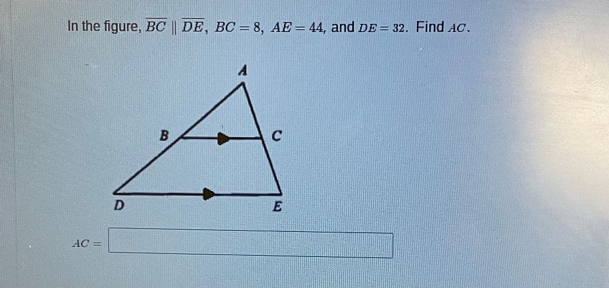 In the figure, BC || DE, BC = 8, AE= 44, and DE = 32. Find AC.
B
AC
%3D
