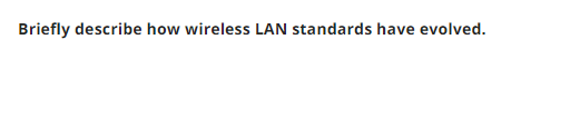 Briefly describe how wireless LAN standards have evolved.
