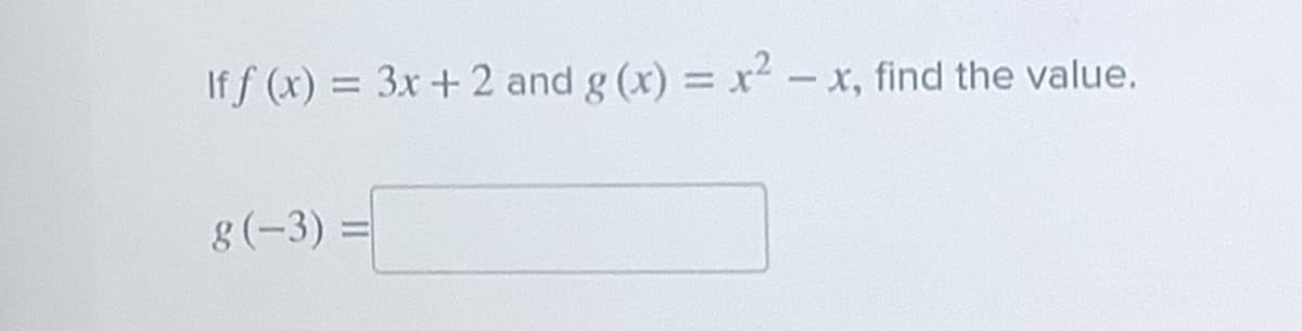 If f (x) = 3x+2 and g (x) = x2 - x, find the value.
%3D
8(-3)3D
