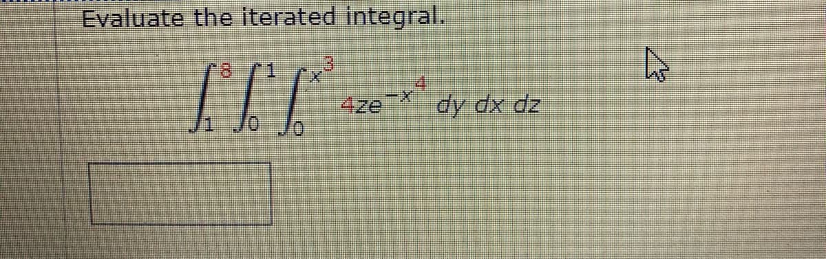 Evaluate the iterated integral.
'8.
1.
4zel
dy dx dz
