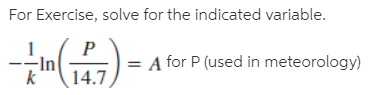 For Exercise, solve for the indicated variable.
= A for P (used in meteorology)
-In
k
14.7
