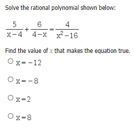 Solve the rational polynomial shown below:
5
6
4
x-4' 4-x
x² –16
Find the value of x that makes the equation true.
Ox--12
Ox--8
Ox-2
Ох-8
