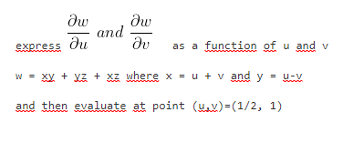 dw
dw
and
dv
Sxpress du
as a function of u and v
w = Xy + XZz + XZ where x = u + v and y = u-v
and then evaluate at point (u.v)=(1/2, 1)
