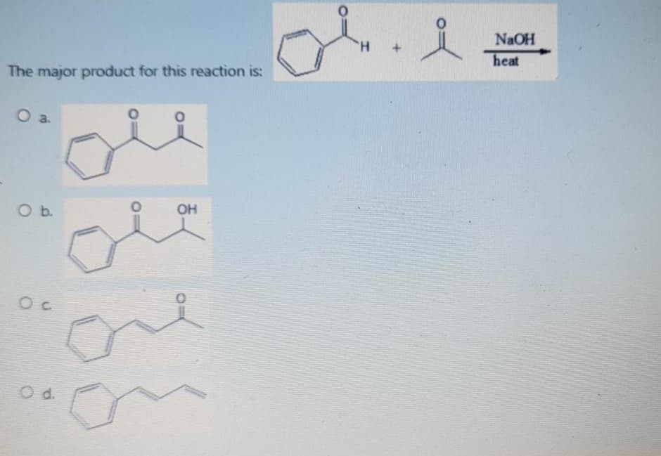 NaOH
H.
heat
The major product for this reaction is:
Ob.
OH
d.
