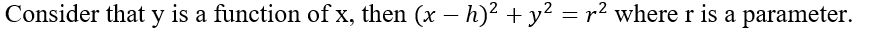 Consider that y is a function of x, then (x – h)² + y² = r² where r is a parameter.
