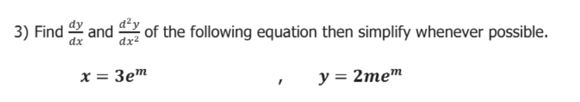 3) Find and z of the following equation then simplify whenever possible.
dx
dx2
x = 3em
y = 2mem
