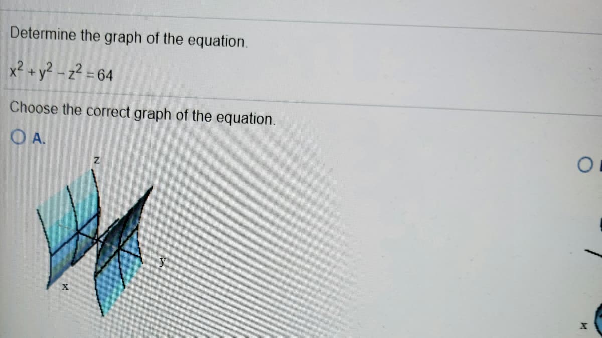 Determine the graph of the equation.
x2 + y? - z² = 64
Choose the correct graph of the equation.
O A.
y
