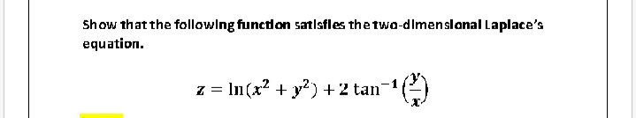 Show that the following functlon satisfles the twa-dimenslanal Laplace's
equation.
= In (x² + y?) + 2 tan
