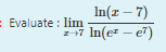 In(z – 7)
= Evaluate : lim
7 In(er – e7)
