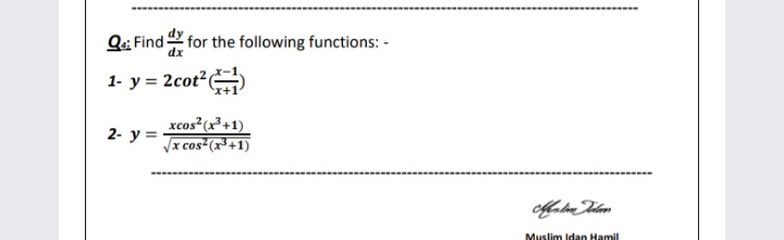 Q: Find for the following functions: -
dx
1- y = 2cot2
xcos²(x²+1)
x cos²(x³+1)
2- y =
Muslim Idan Hamil
