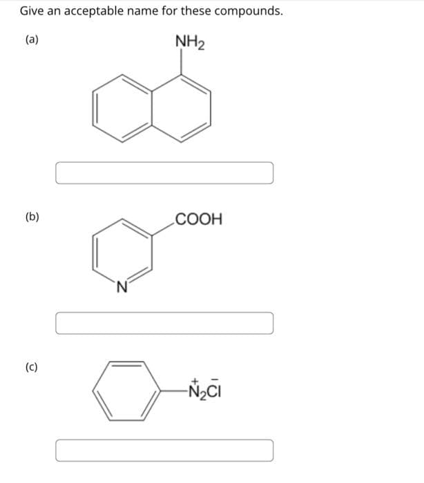 Give an acceptable name for these compounds.
(a)
NH₂
(b)
(c)
N
COOH
-Ń₂CI