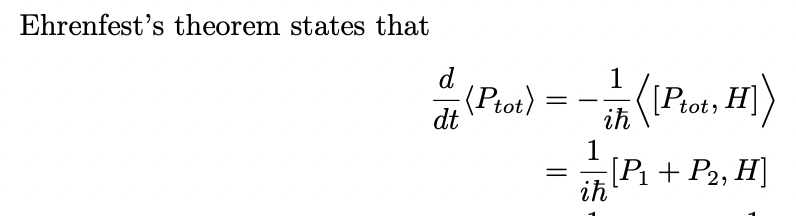 Ehrenfest's theorem states that
dt (Prot) = -1/1/1 ( [Prot, H])
iħ
1
iħ
=
[P₁+ P2, H]