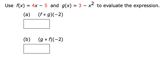 Use f(x) = 4x – 5 and g(x) = 3 – x² to evaluate the expression.
(a)
(fo g)(-2)
(b)
(g o )(-2)
