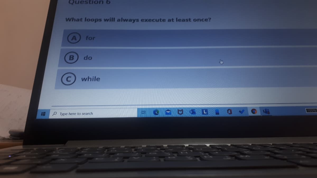 Question 6
What loops will always execute at least once?
for
B
do
while
100%
P Type here to search
