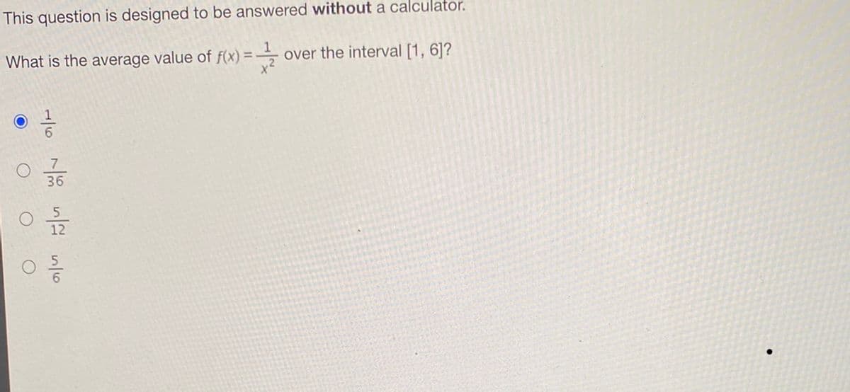 This question is designed to be answered without a calculator.
What is the average value of f(x) = -
over the interval [1, 6]?
05/12
12
05/20
O
O