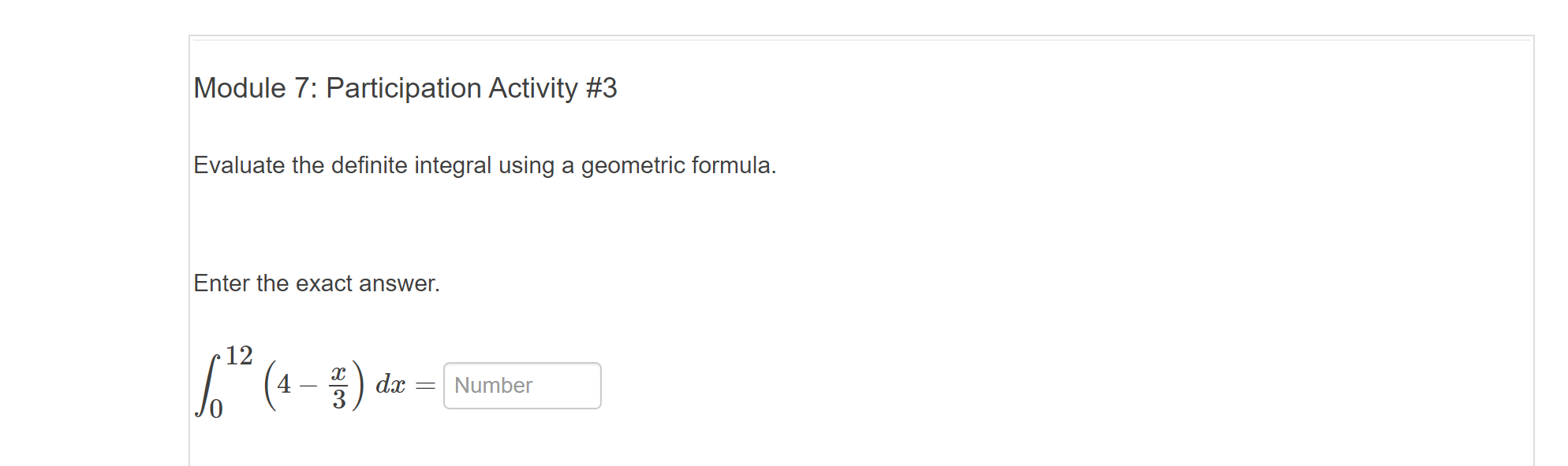 Evaluate the definite integral using a geometric formula.
Enter the exact answer.
12
(4
dx
Number
-
