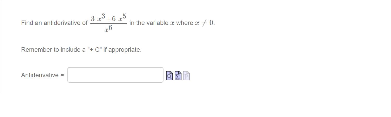 Find an antiderivative of
3 a3 +6 x5
in the variable x where x 0.
26
Remember to include a "+ C" if appropriate.
Antiderivative =

