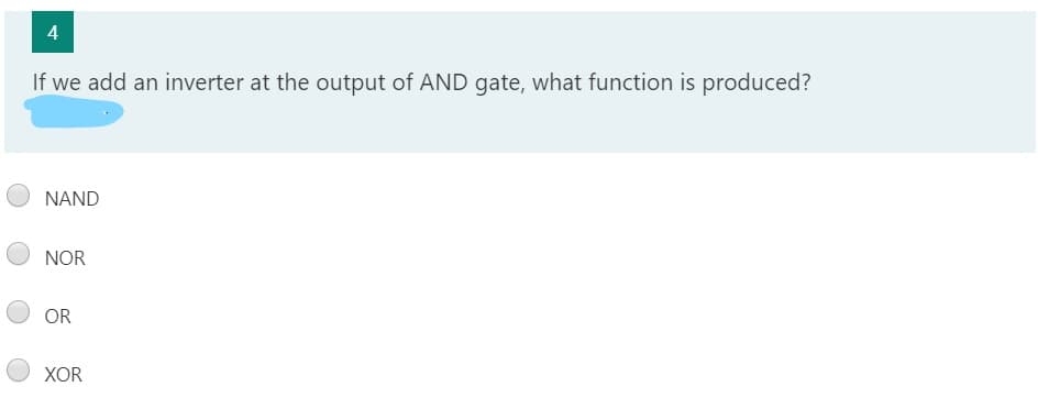 4
If we add an inverter at the output of AND gate, what function is produced?
NAND
NOR
OR
XOR
