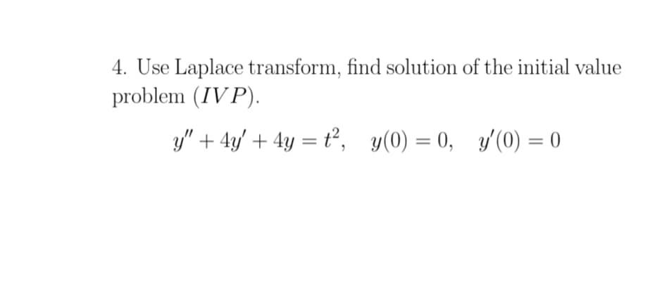 4. Use Laplace transform, find solution of the initial value
problem (IVP).
y" + 4y' + 4y = t², y(0) = 0, y'(0) = 0
|3|
