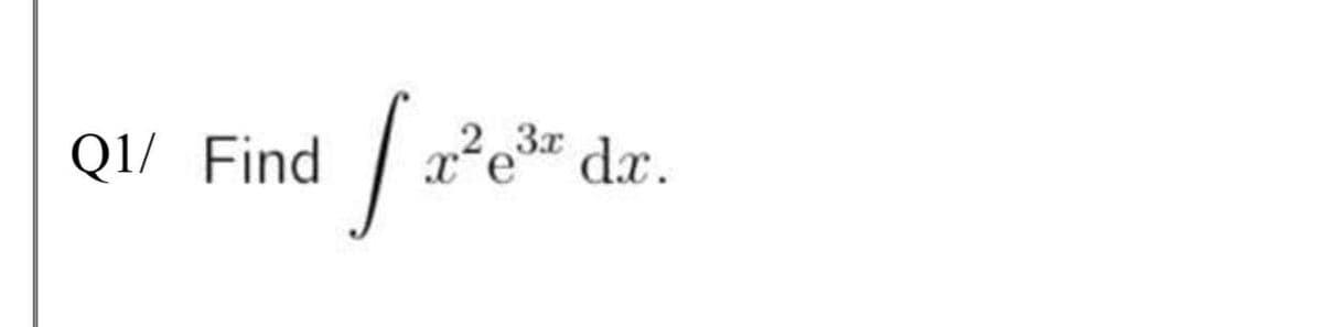 Q1/ Find
x²e3 dx.
