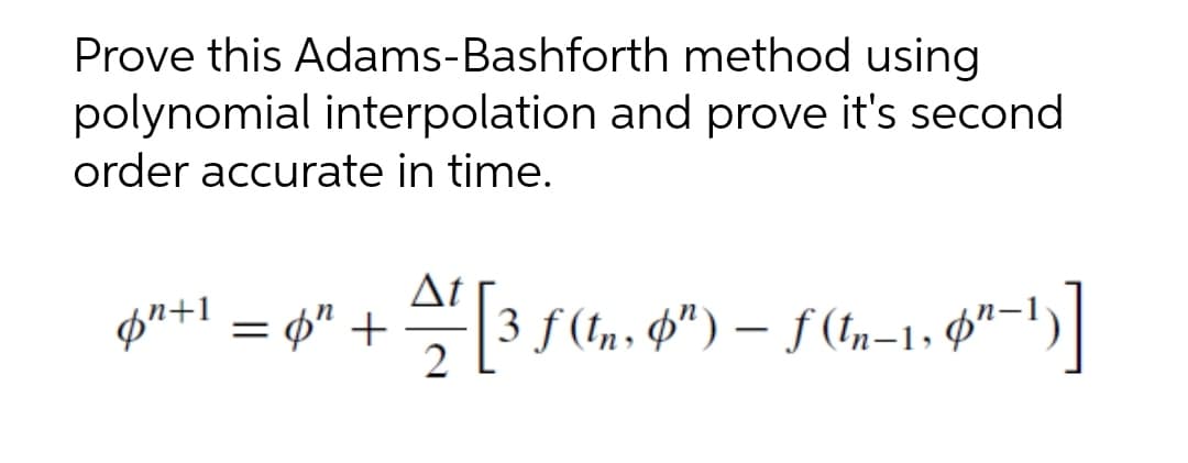 Prove this Adams-Bashforth method using
polynomial interpolation and prove it's second
order accurate in time.
At
p" +
|
