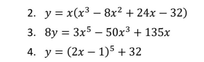 2. y = x(x3 – 8x² + 24x – 32)
-
3. 8y = 3x5 – 50x³ + 135x
4. у %3D (2х — 1)5 + 32
