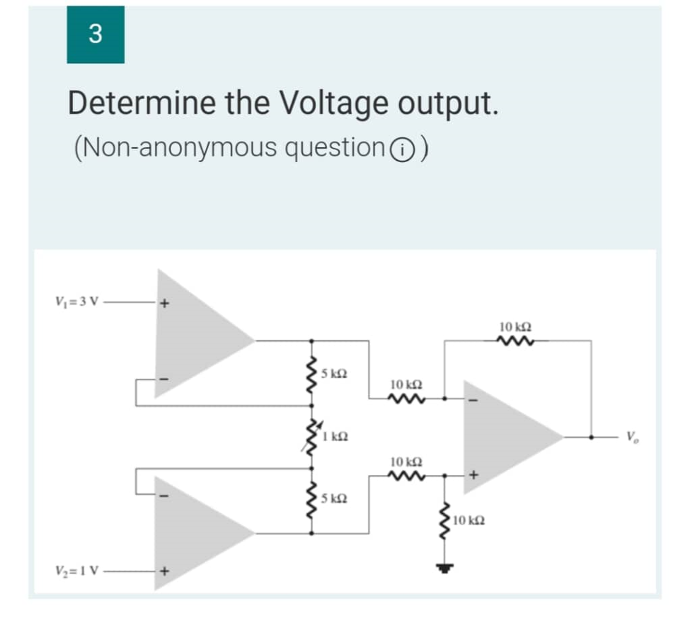 3
Determine the Voltage output.
(Non-anonymous question()
V=3V
V=IV
+
5 ΕΩ
ΤΩ
5 ΚΩ
10 ΚΩ
10 ΚΩ
10 ΚΩ
Μ
10 ΚΩ