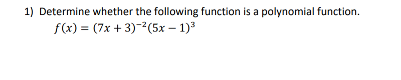 1) Determine whether the following function is a polynomial function.
f (x) = (7x + 3)-²(5x – 1)3
