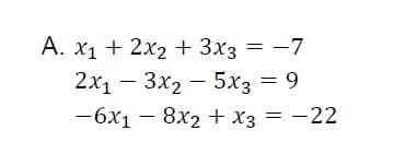 A. x1 + 2x2 + 3x3 = -7
= -7
2х1 — Зх2 — 5хз — 9
-6x1 – 8x2 + x3 = -22
