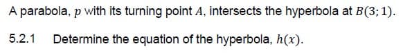 A parabola, p with its turning point A, intersects the hyperbola at B(3; 1).
5.2.1
Determine the equation of the hyperbola, h(x).
