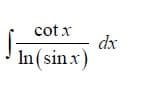 cot x
dx
In (sin x)
