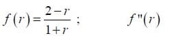 2-r
f(r)=2ー:
f"(r)
1+r
