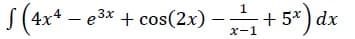 S(4x* – e3* + cos(2x) –
+ 5* ) dx
x-1

