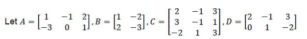 -1 31
-1 1,D
3]
2
1
Let A =
-1
-1
3
В
3
1
I-2
1
