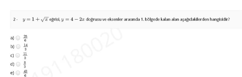 2. y =1+ Va eğrisi, y = 4 – 2z doğrusu ve eksenler arasında 1. bölgede kalan alan aşağıdakilerden hangisidir?
a)
25
b)
11
d)
91180020
O O
