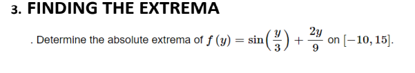 3. FINDING THE EXTREMA
2y
. Determine the absolute extrema of f (y)
= sin
+
on [-10, 15].
