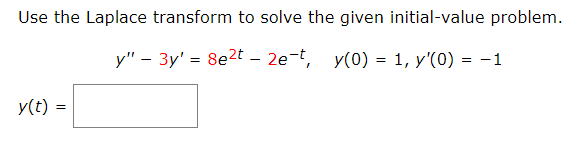 Use the Laplace transform to solve the given initial-value problem.
y" - 3y' = 8e²t - 2e-t, y(0) = 1, y'(0) = -1
y(t) =