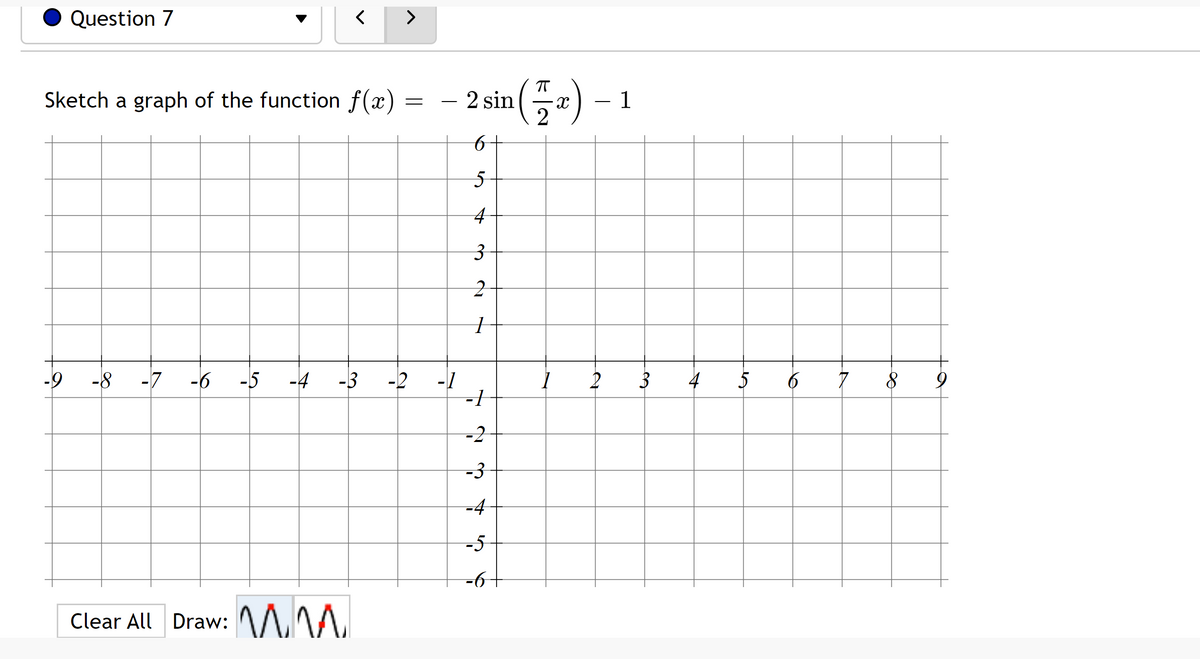 Question 7
Sketch a graph of the function f(x)
-9
=
Clear All Draw: M
- 2 sin()-1 1
6
5
4
3
2
1
-8 -7 -6 -5 -4 -3 -2 -1
-1
-2
-3
-4
-5
−6+
2
3
4
5
6
7
8