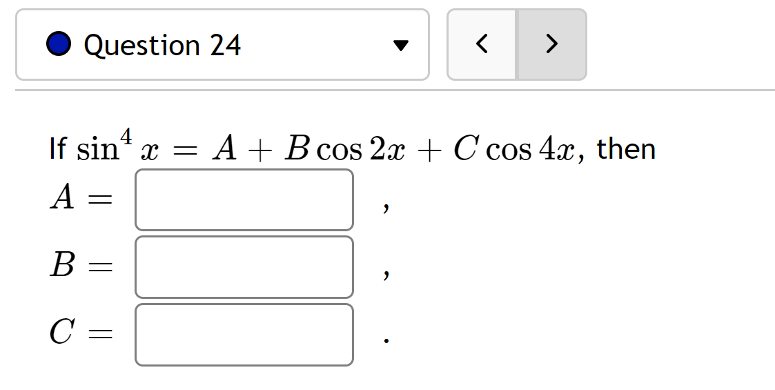 Question 24
If sin¹ x = A + B cos 2x + C cos 4x, then
4
X
A
=
2
B
"
C =