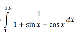 2.5
– dx
1+ sin x – cos x
1
