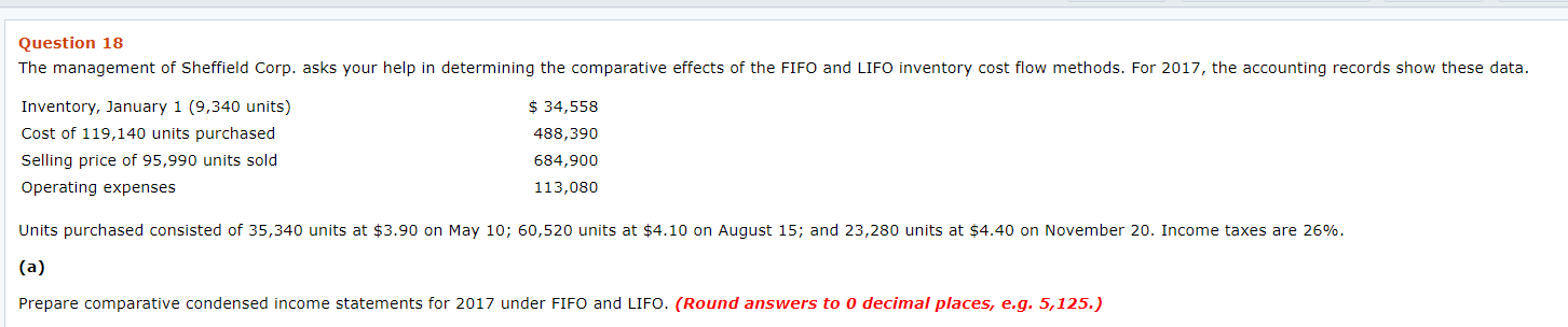 (a)
Prepare comparative condensed income statements for 2017 under FIFO and LIFO. (Round answers to 0 decimal places, e.g. 5,125.)
