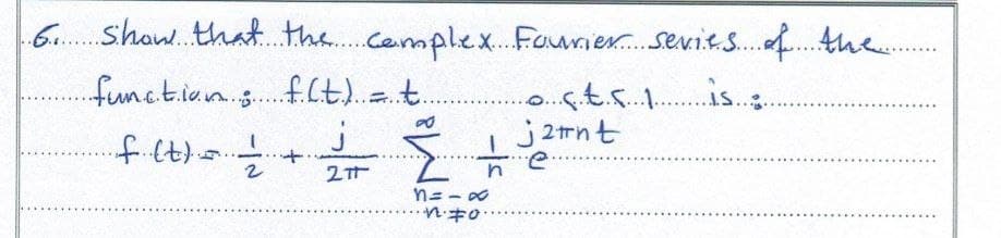 6. show that the complex Fourier sevies of the
function; f(t) = t..
osts 1 is...
jant
if (t)==-1/2
+ = = = e
2T
8=-∞
tôi