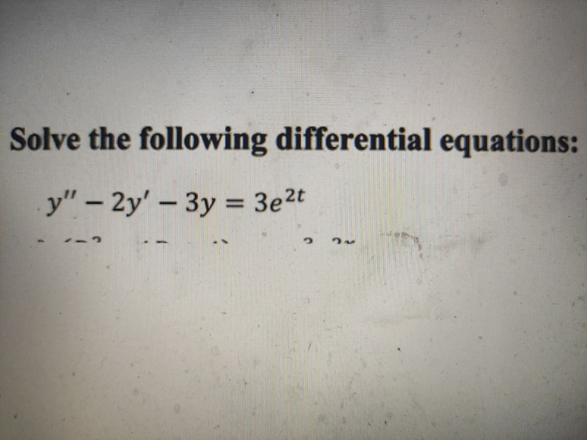 Solve the following differential equations:
y" - 2y'-3y = 3e2t
