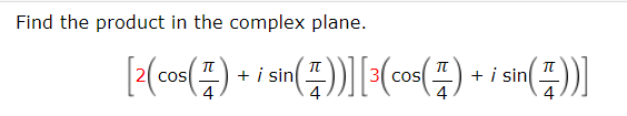 Find the product in the complex plane.
+ i sin
+ i sin
Cos

