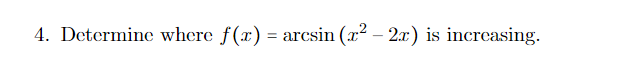 4. Determine where f(x) = arcsin (x² – 2x) is increasing.
